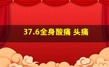 37.6全身酸痛 头痛